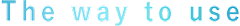 The way to use