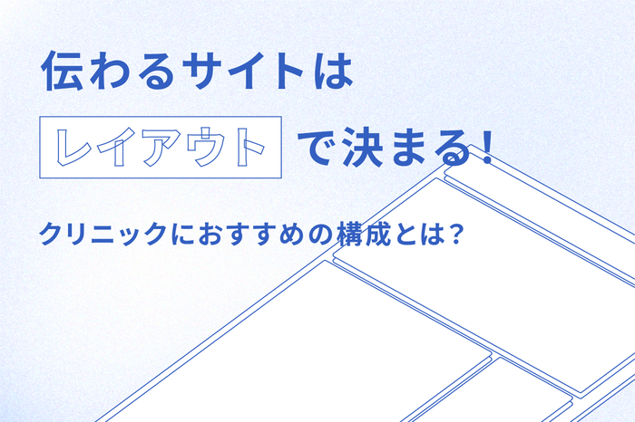 伝わるホームページはレイアウトで決まる！クリニックにおすすめの構成とは？
