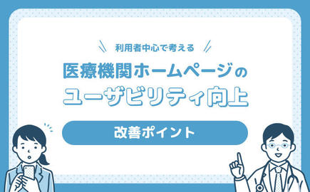 【利用者中心で考える】 医療機関ホームページのユーザビリティ向上 改善ポイント